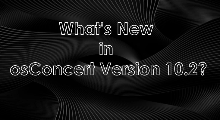 What's New In osConcert Version 10.2?